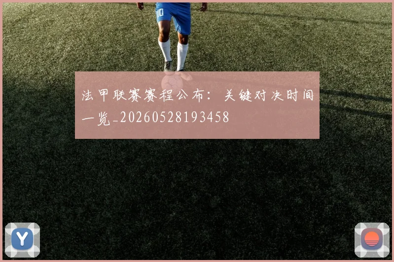 法甲联赛赛程公布：关键对决时间一览_20260528193458