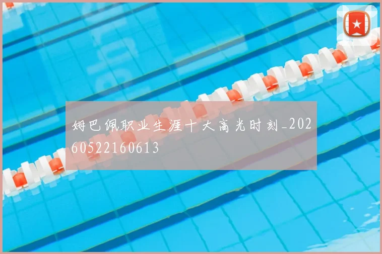 姆巴佩职业生涯十大高光时刻_20260522160613
