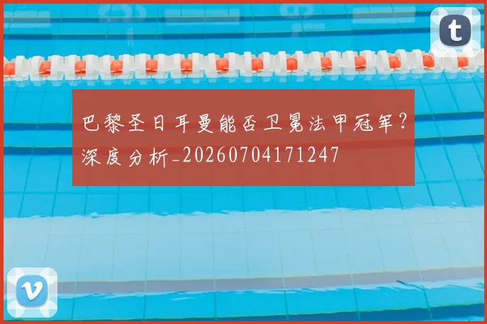 巴黎圣日耳曼能否卫冕法甲冠军？深度分析_20260704171247