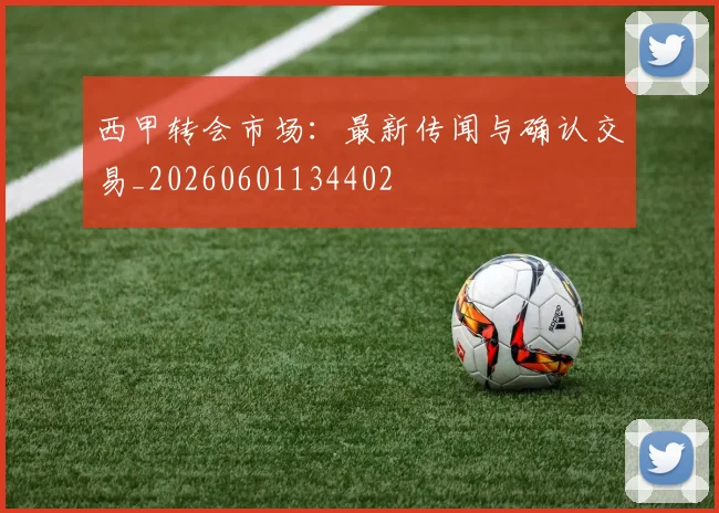 西甲转会市场:最新传闻与确认交易_20260601134402