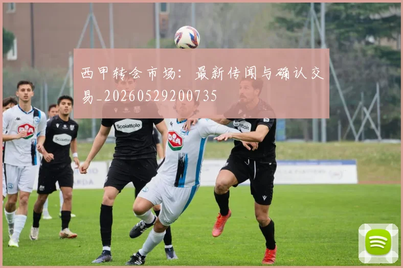 西甲转会市场：最新传闻与确认交易_20260529200735