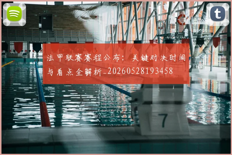 法甲联赛赛程公布：关键对决时间与看点全解析_20260528193458